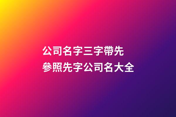 公司名字三字帶先 參照先字公司名大全